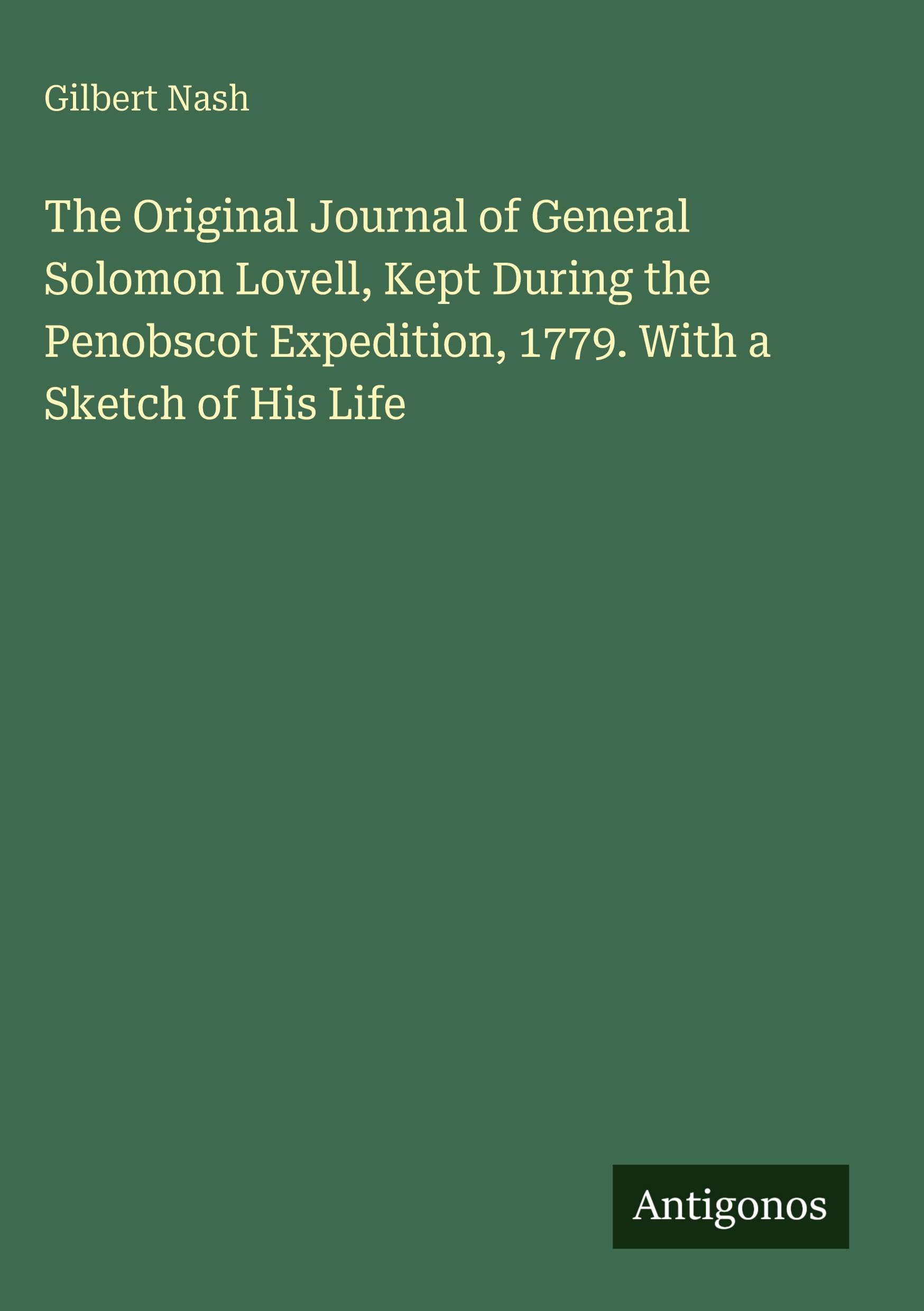 The Original Journal of General Solomon Lovell, Kept During the Penobscot Expedition, 1779. With a Sketch of His Life