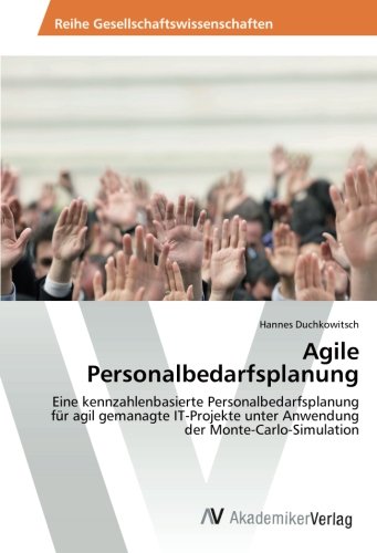 Agile Personalbedarfsplanung: Eine kennzahlenbasierte Personalbedarfsplanung für agil gemanagte IT-Projekte unter Anwendung der Monte-Carlo-Simulation