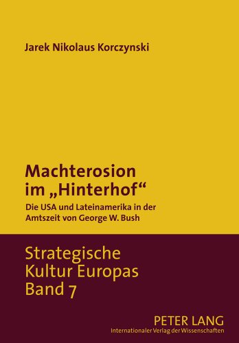 Machterosion im «Hinterhof»: Die USA und Lateinamerika in der Amtszeit von George W. Bush (Strategische Kultur Europas)