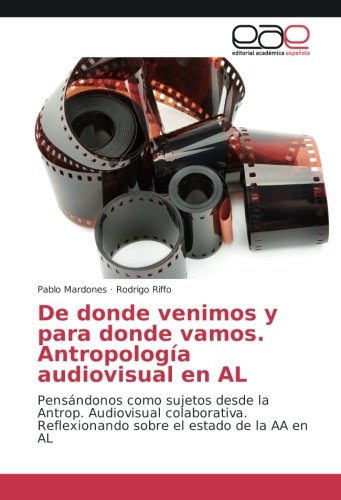 De donde venimos y para donde vamos. Antropología audiovisual en AL: Pensándonos como sujetos desde la Antrop. Audiovisual colaborativa. Reflexionando sobre el estado de la AA en AL