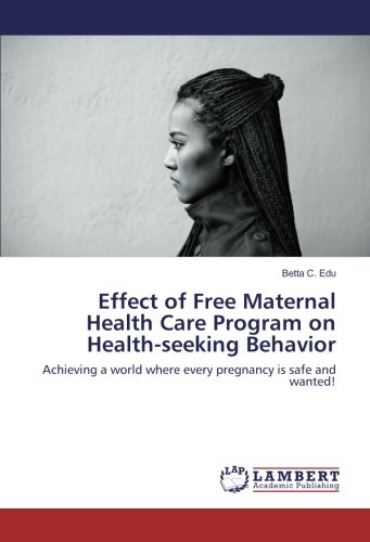 Effect of Free Maternal Health Care Program on Health-seeking Behavior: Achieving a world where every pregnancy is safe and wanted!
