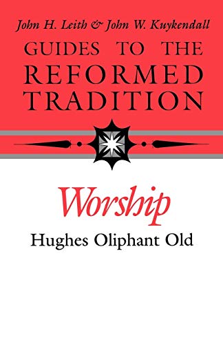 Old, Hughes Oliphant Worship, That Is Reformed According To Scripture (Guides To The Reformed Tradition)