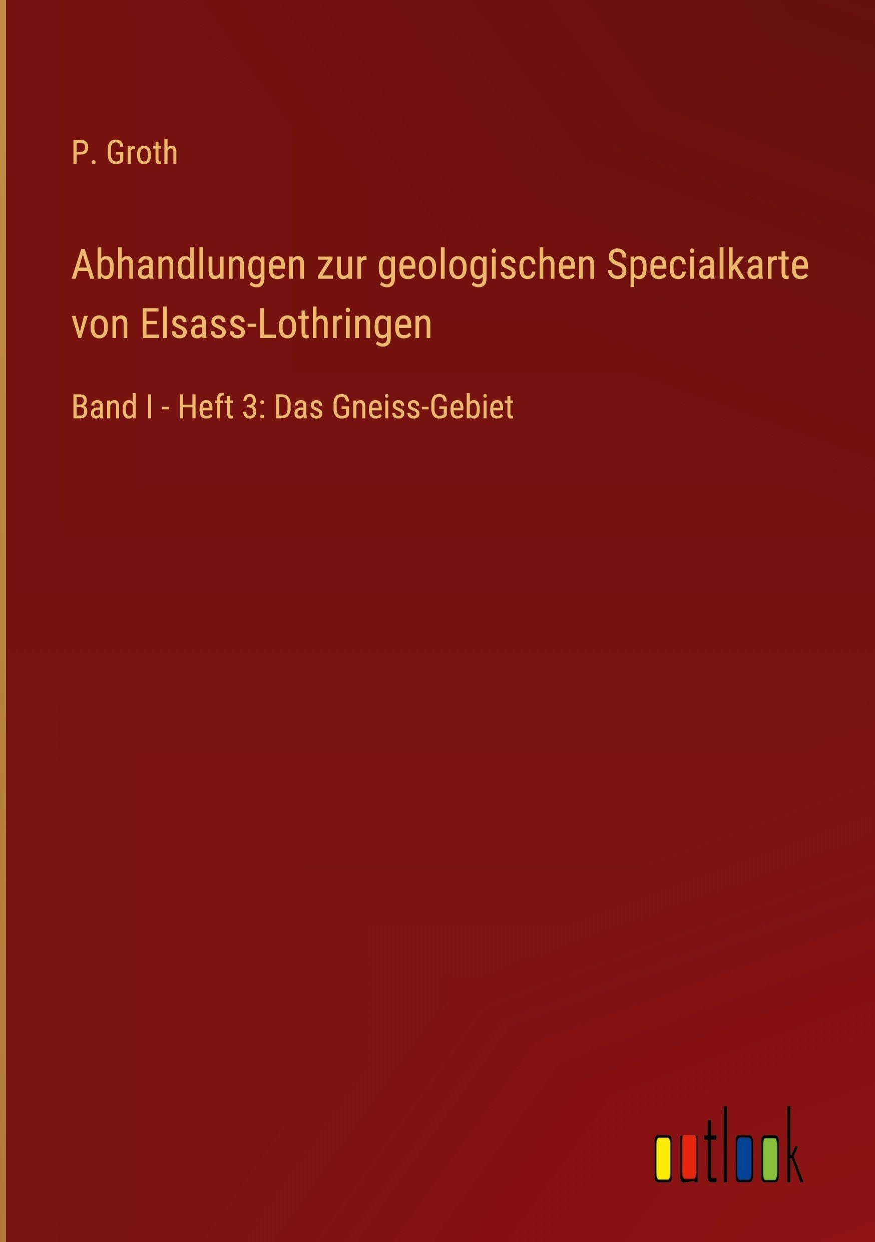 Abhandlungen zur geologischen Specialkarte von Elsass-Lothringen: Band I - Heft 3: Das Gneiss-Gebiet