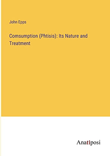 Comsumption (Phtisis): Its Nature and Treatment