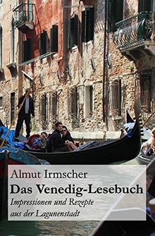 Das Venedig-Lesebuch: Impressionen und Rezepte aus der Lagunenstadt