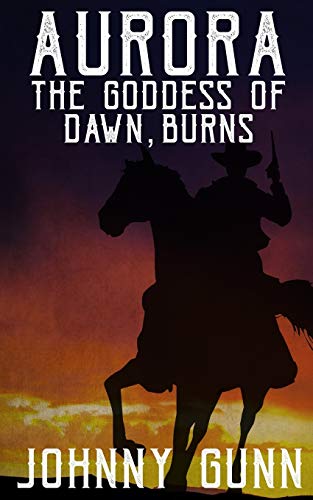 Aurora, The Goddess of Dawn, Burns (A Slim Calhoun, Bull Morrison Western, Band 1)