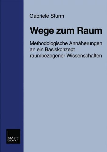 Wege zum Raum: Methodologische Annäherungen an ein Basiskonzept Raumbezogener Wissenschaften (German Edition)