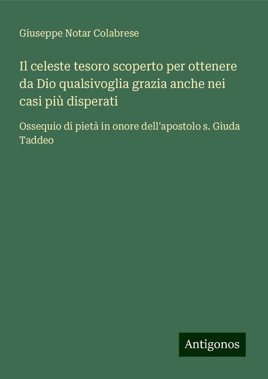 Il celeste tesoro scoperto per ottenere da Dio qualsivoglia grazia anche nei casi più disperati: Ossequio di pietà in onore dell'apostolo s. Giuda Taddeo