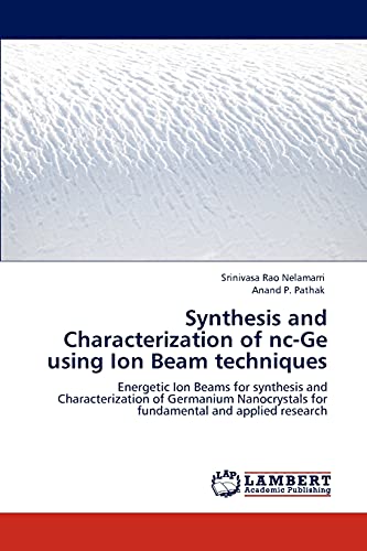 Synthesis and Characterization of nc-Ge using Ion Beam techniques: Energetic Ion Beams for synthesis and Characterization of Germanium Nanocrystals for fundamental and applied research