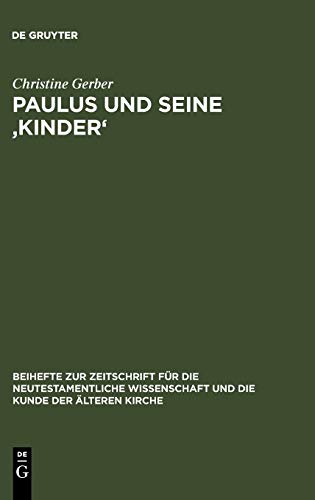Paulus und seine ‚Kinder': Studien zur Beziehungsmetaphorik der paulinischen Briefe (Beihefte zur Zeitschrift für die neutestamentliche Wissenschaft, 136, Band 136)