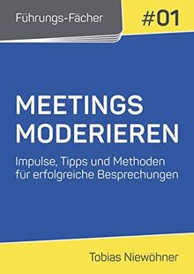 Führungs-Fächer: Meetings moderieren: Impulse, Tipps und Methoden für erfolgreiche Besprechungen