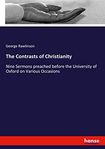 The Contrasts of Christianity: Nine Sermons preached before the University of Oxford on Various Occasions