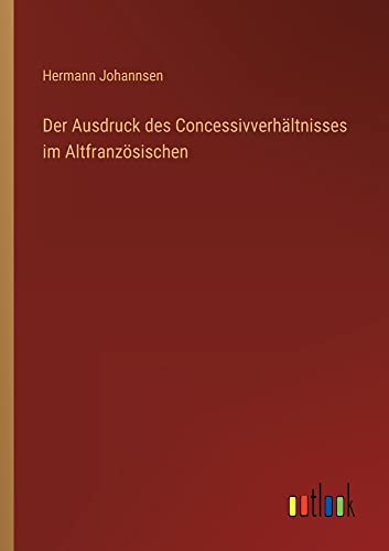 Der Ausdruck des Concessivverhältnisses im Altfranzösischen