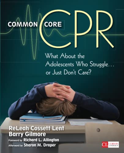 Common Core CPR: What About the Adolescents Who Struggle . . . or Just Don’t Care? (Corwin Literacy)