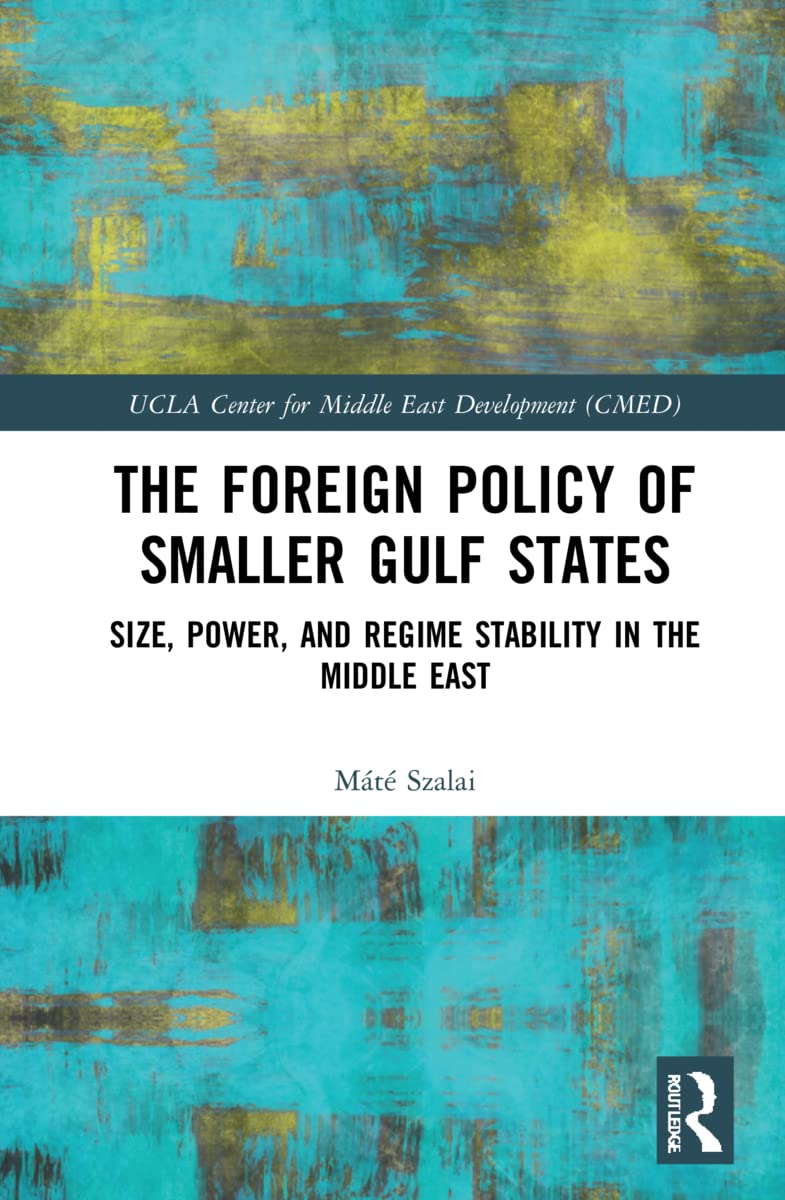 The Foreign Policy of Smaller Gulf States: Size, Power, and Regime Stability in the Middle East (UCLA Center for Middle East Development (Cmed))