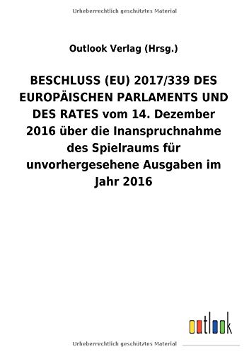 BESCHLUSS (EU) 2017/339 DES EUROPÄISCHEN PARLAMENTS UND DES RATES vom 14. Dezember 2016 über die Inanspruchnahme des Spielraums für unvorhergesehene Ausgaben im Jahr2016