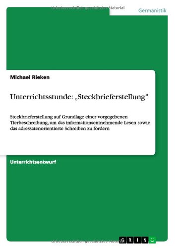 Unterrichtsstunde: Steckbrieferstellung: Steckbrieferstellung auf Grundlage einer vorgegebenen Tierbeschreibung, um das informationsentnehmende ... adressatenorientierte Schreiben zu fördern