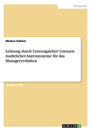 Leistung durch Leistungslohn? Grenzen marktlicher Anreizsysteme für das Managerverhalten