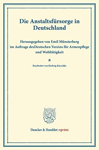 Die Anstaltsfürsorge in Deutschland.: Eine Nachweisung derjenigen deutschen Erziehungs-, Heil- und Pflegeanstalten, die sich in der Aufnahme von ... Hirschfeld. (Duncker & Humblot reprints)