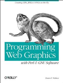 Programming Web Graphics with Perl and GNU Software (Classique Us)