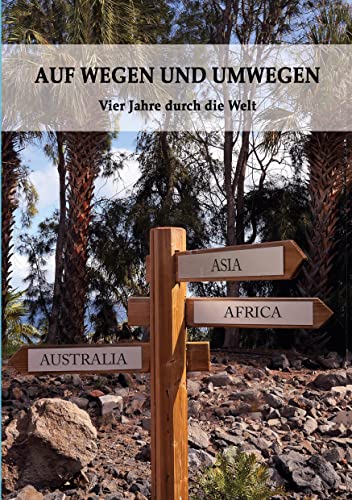 AUF WEGEN UND UMWEGEN: Vier Jahre durch die Welt