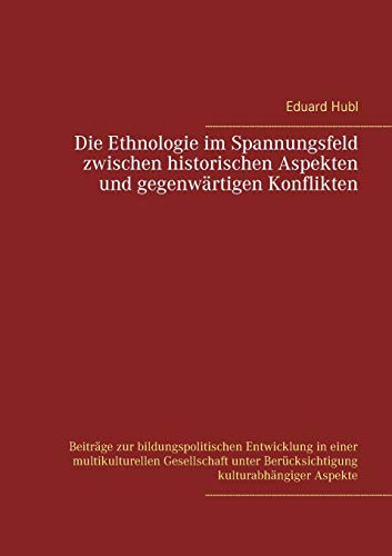 Die Ethnologie im Spannungsfeld zwischen historischen Aspekten und gegenwärtigen Konflikten: Beiträge zur bildungspolitischen Entwicklung in einer ... Berücksichtigung kulturabhängiger Aspekte