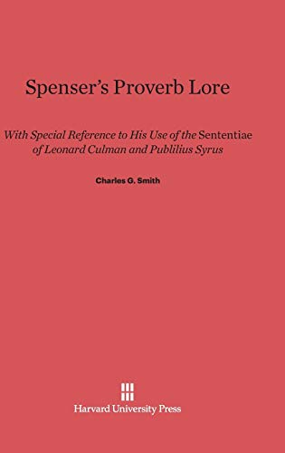 Spenser's Proverb Lore: With Special Reference to His Use of the Sententiae of Leonard Culman and Publilius Syrus