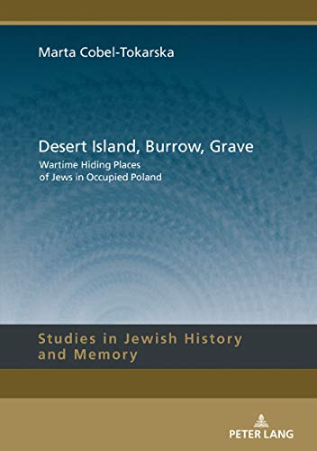 Desert Island, Burrow, Grave: Wartime Hiding Places of Jews in Occupied Poland (Studies in Jewish History and Memory, Band 11)