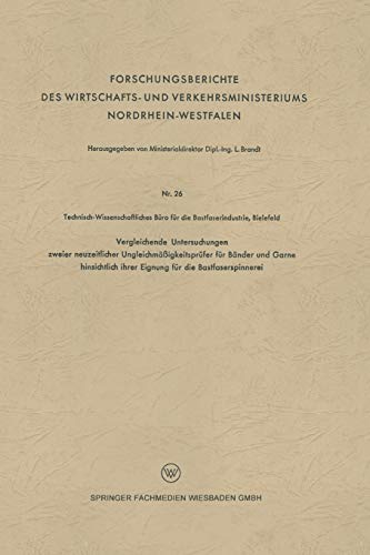 Vergleichende Untersuchungen zweier neuzeitlicher Ungleichmäßigkeitsprüfer für Bänder und Garne hinsichtlich ihrer Eignung für die Bastfaserspinnerei ... und Verkehrsministeriums Nordrhein-Westfalen)