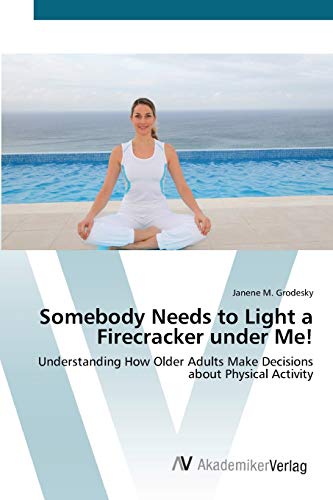 Somebody Needs to Light a Firecracker under Me!: Understanding How Older Adults Make Decisions about Physical Activity