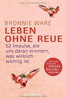 Leben ohne Reue: 52 Impulse, die uns daran erinnern, was wirklich wichtig ist