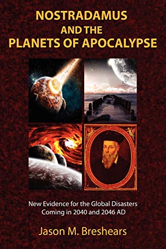 Breshears, Jason M. Nostradamus And The Planets Of Apocalypse, New Evidence For The Global Disasters Coming In 2040 And 2046 Ad