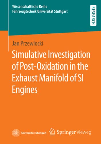 Simulative Investigation of Post-Oxidation in the Exhaust Manifold of SI Engines (Wissenschaftliche Reihe Fahrzeugtechnik Universität Stuttgart)