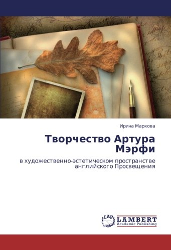 Творчество Артура Мэрфи: в художественно-эстетическом пространстве английского Просвещения: w hudozhestwenno-ästeticheskom prostranstwe anglijskogo Proswescheniq