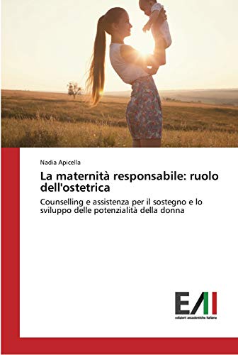 La maternità responsabile: ruolo dell'ostetrica: Counselling e assistenza per il sostegno e lo sviluppo delle potenzialità della donna