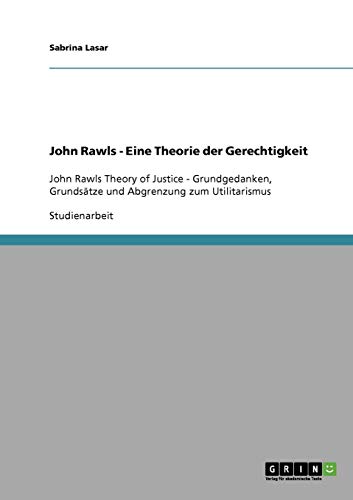 John Rawls Theory of Justice. Grundgedanken, Grundsätze und Abgrenzung zum Utilitarismus