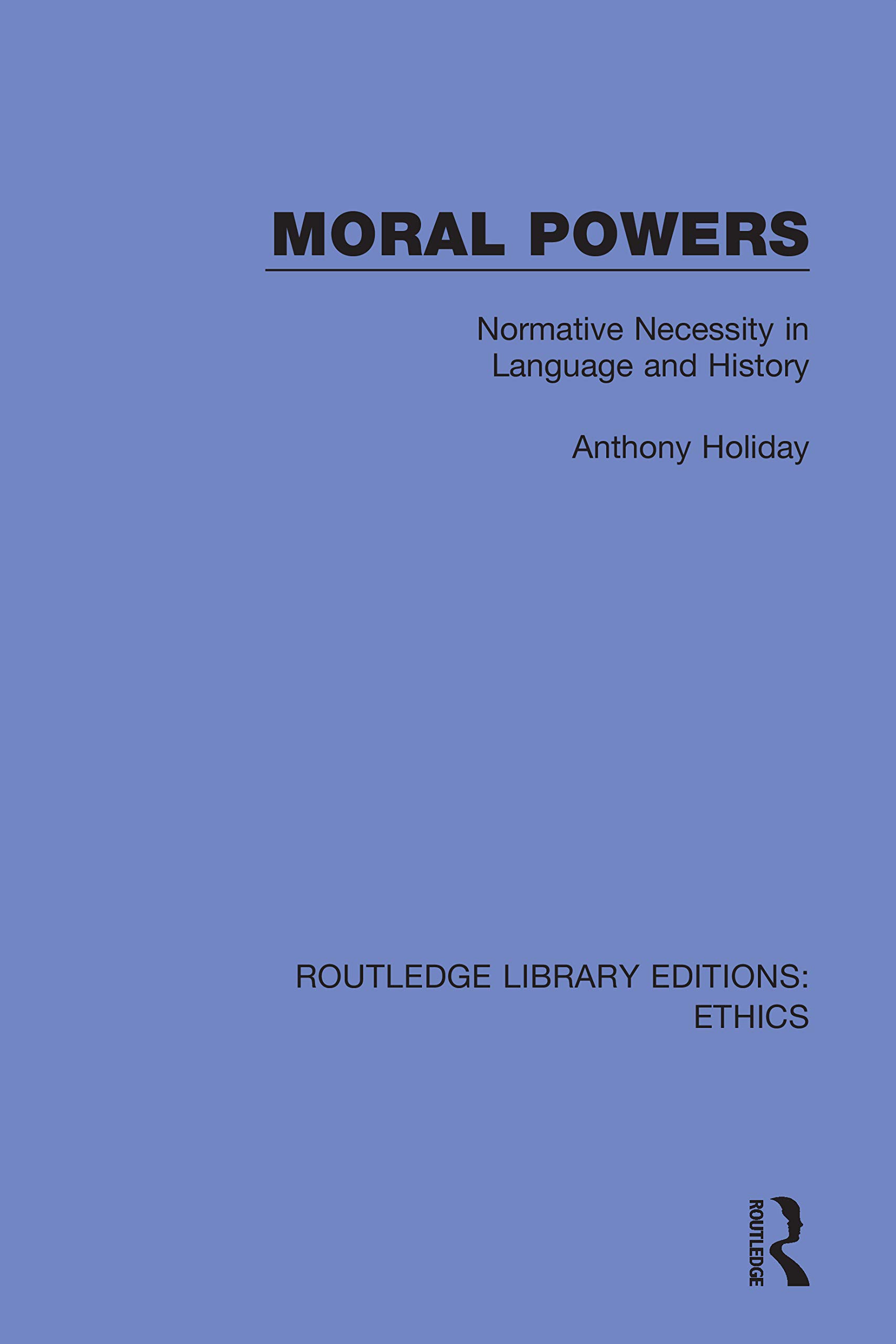 Moral Powers: Normative Necessity in Language and History (Routledge Library Editions: Ethics)