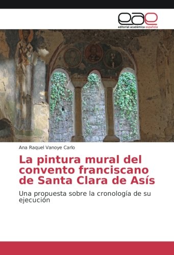 La pintura mural del convento franciscano de Santa Clara de Asís: Una propuesta sobre la cronología de su ejecución