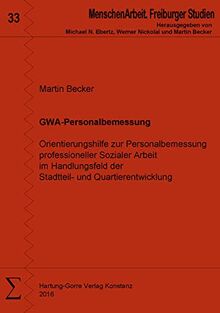 GWA-Personalbemessung: Orientierungshilfe zur Personalbemessung professioneller Sozialer Arbeit im Handlungsfeld der Stadtteil- und Quartierentwicklung (MenschenArbeit. Freiburger Studien)