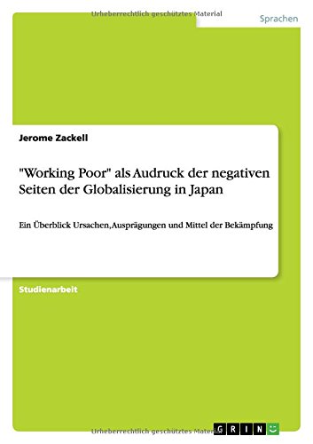 Working Poor als Audruck der negativen Seiten der Globalisierung in Japan: Ein Überblick Ursachen, Ausprägungen und Mittel der Bekämpfung