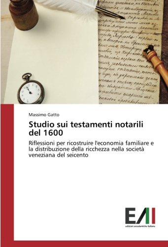 Studio sui testamenti notarili del 1600: Riflessioni per ricostruire l'economia familiare e la distribuzione della ricchezza nella società veneziana del seicento