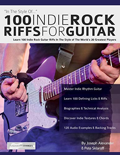 Alexander, Mr Joseph 100 Indie Rock Riffs For Guitar, Learn 100 Indie Rock Guitar Riffs In The Style Of The World’s 20 Greatest Players
