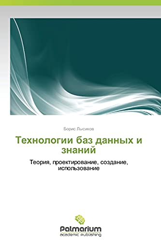 Tekhnologii baz dannykh i znaniy: Teoriya, proektirovanie, sozdanie, ispol'zovanie: Teoriq, proektirowanie, sozdanie, ispol'zowanie