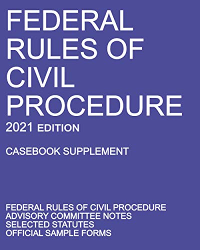Federal Rules of Civil Procedure; 2021 Edition (Casebook Supplement): With Advisory Committee Notes, Selected Statutes, and Official Forms