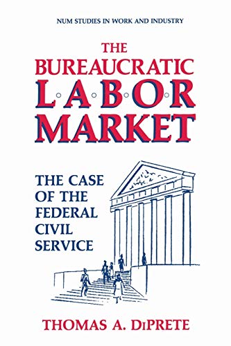 The Bureaucratic Labor Market: The Case Of The Federal Civil Service (Springer Studies In Work And Industry)