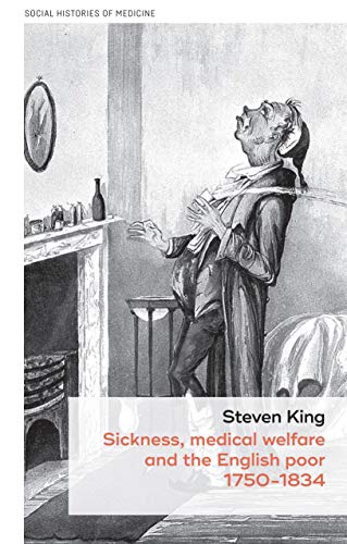 Sickness, medical welfare and the English poor, 1750-1834 (Social Histories of Medicine)