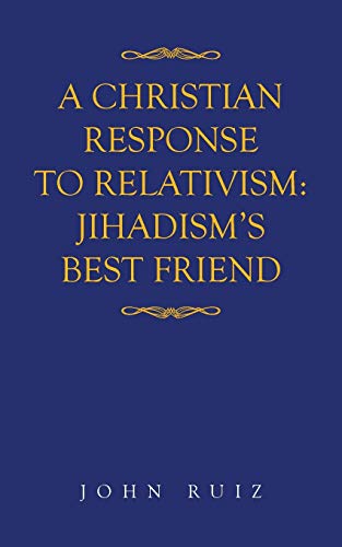 A Christian Response to Relativism:Jihadism's Best Friend
