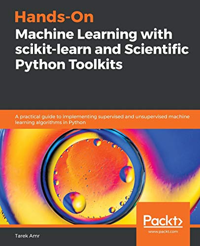 Tarek Amr Hands-On Machine Learning With Scikit-learn And Scientific Python Toolkits, A Practical Guide To Implementing Supervised And Unsupervised Machine