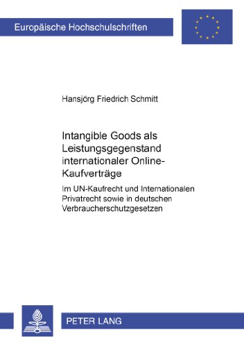 «Intangible Goods» als Leistungsgegenstand internationaler Online-Kaufverträge: Im UN-Kaufrecht und Internationalen Privatrecht sowie in deutschen ... (Europäische Hochschulschriften - Reihe II)