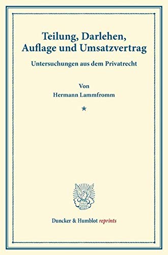 Teilung, Darlehen, Auflage und Umsatzvertrag.: Untersuchungen aus dem Privatrecht. (Duncker & Humblot reprints)